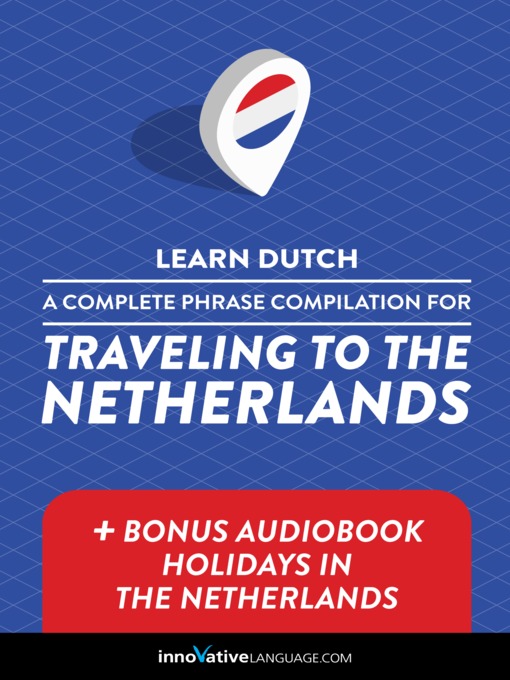 Title details for A Complete Phrase Compilation for Traveling to the Netherlands by Innovative Language Learning, LLC - Available